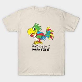 Motivational Parrot - Don't Wish For It, Work For It T-Shirt